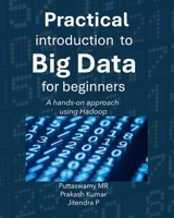 Practical Introduction to Big Data for Beginners: A hands-on approach using Hadoop B0FNCCTQ42 Book Cover