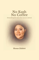 No Kush No Coffee: Demystifying the Notion that Success is External B0C47QGR6P Book Cover