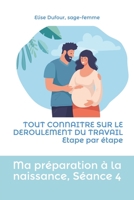 Ma préparation à la naissance, séance 4: TOUT CONNAITRE SUR LE DEROULEMENT DU TRAVAIL Etape par étape B092PG7MNV Book Cover