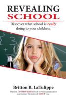 Revealing School: Discover what school is really doing to your kids 1507603584 Book Cover