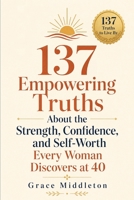 137 Empowering Truths About the Strength, Confidence, and Self-Worth Every Woman Discovers at 40 6086809453 Book Cover
