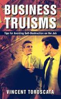 Business Truisms: Tips for Avoiding Self-Destruction on the Job 1450226310 Book Cover