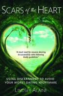 Scars of the Heart: Using Discernment to Avoid Your Worst Dating Nightmare 1633571173 Book Cover