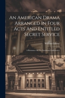 An American Drama Arranged In Four Acts And Entitled Secret Service; A Romance Of The Southern Confederacy 1022590413 Book Cover
