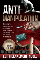 AntiManipulation : Exposing the tools, tricks, and techniques THEY use to manipulate YOU into buying THEIR stuff. 0993162568 Book Cover