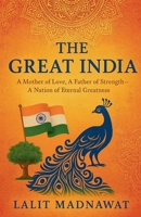 The Great India: A Mother of Love, A Father of Strength - A Nation of Eternal Greatness B0G75GYNM5 Book Cover