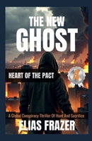 THE NEW GHOST : HEART OF THE PACT: A Global Conspiracy Thriller Of Hunt And Sacrifice (Book 4) (THE NEW GHOST SERIES) B0GGJHLM6N Book Cover