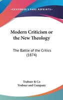 Modern Criticism or the New Theology: The Battle of the Critics 1104297353 Book Cover