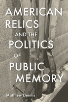 American Relics and the Politics of Public Memory 1625347111 Book Cover