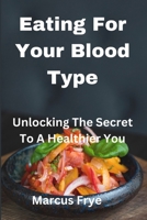 Eating For Your Blood Type: Unlocking The Secret To A Healthier You B0C12B9MCZ Book Cover