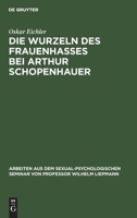 Die Wurzeln Des Frauenhasses Bei Arthur Schopenhauer: Eine Psychanalytische Studie 3111047326 Book Cover