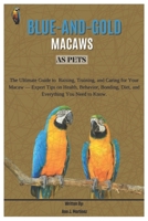BLUE-AND-GOLD MACAWS AS PETS: The Ultimate Guide to Raising, Training, and Caring for Your Macaw – Expert Tips on Health, Behavior, Bonding, Diet, and Everything You Need to Know. B0DY4KZN18 Book Cover