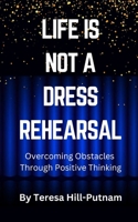 Life Is Not A Dress Rehearsal: Overcoming Obstacles Through Positive Thinking B0F2N77S9J Book Cover