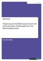 Steigerung der Kraftleistung im Sport mit einer gesunden Ernährungsweise. Ein Betreuungskonzept 3346580342 Book Cover