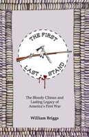 The First Last Stand: The Bloody Climax and Lasting Legacy of America's First War B0FHNHFDJD Book Cover