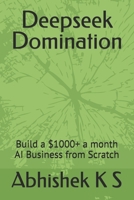 Deepseek Domination: Build a $1000+ a month AI Business from Scratch B0F1DF3CHL Book Cover