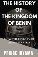 The History of the Kingdom of Benin: How the History of Benin Started B0BPGMW22V Book Cover