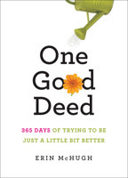 One Good Deed: 365 Days of Trying to Be Just a Little Bit Better 1419704176 Book Cover