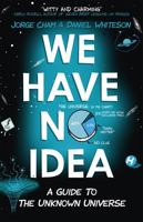 We Have No Idea: A Guide to the Unknown Universe 0735211515 Book Cover