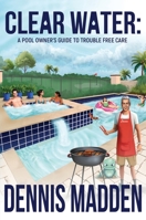 Clear Water: A Pool Owner's Guide To Trouble Free Care 1637927193 Book Cover