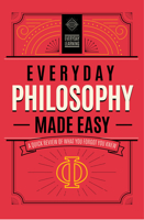 Everyday Philosophy Made Easy: A Quick Review of What You Forgot You Knew 1577152263 Book Cover
