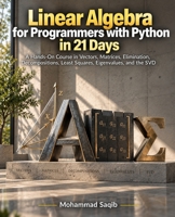 Linear Algebra for Programmers with Python in 21 Days: A Hands-On Course in Vectors, Matrices, Elimination, Decompositions, Least Squares, Eigenvalues, and the SVD (Learn Programming in 21 Days) B0HJNW8PC8 Book Cover
