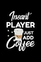 Insant Player Just Add Coffee: Funny Notebook for Player Funny Christmas Gift Idea for Player Player Journal 100 pages 6x9 inches 1704229138 Book Cover