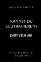 2020 KALENDER KANNST DU SUBTRAHIEREN? DANN ZIEH AB! #MATHEMATIK STUDIUM: A5 Geschenkbuch ERFOLGSJOURNAL 2020 Mathematik Studium | Notizbuch für ... | Erstes Semester Mathe (German Edition) 1678396273 Book Cover