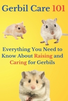 Gerbil Care 101: Everything You Need to Know About Raising and Caring for Gerbils B0CKNB41DP Book Cover
