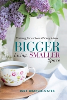 Bigger Living, Smaller Space: Resizing for a Clean & Cozy Home 1955683433 Book Cover