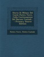 Storia Di Milano Del Conte Pietro Verri, Colla Continuazione Del Barone Custodi... 1018478809 Book Cover