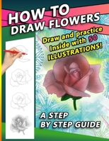 How To Draw Flowers: A Step by Step Drawing Book for drawing Flowers and beautiful roses B08HH1JTBJ Book Cover