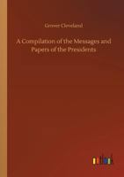 A Compilation of the Messages and Papers of the Presidents 373402238X Book Cover