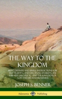 The Way to the Kingdom: Being Definite and Simple Instructions for Self-Training and Discipline, Enabling the Earnest Disci-ple to Find the Kingdom of God and his Righteousness (Hardcover) 1387977547 Book Cover