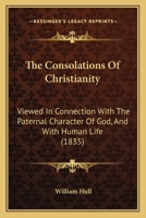 The Consolations Of Christianity: Viewed In Connection With The Paternal Character Of God, And With Human Life 1166953882 Book Cover