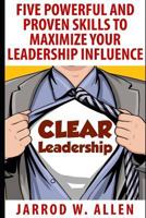CLEAR Leadership: Five Powerful and Proven Skills to Maximize Your Leadership Influence 1521896704 Book Cover
