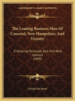 The Leading Business Men Of Concord, New Hampshire, And Vicinity: Embracing Penacook, East And West Concord 1165587750 Book Cover