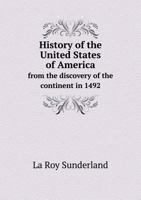 History of the United States of America, From the Discovery of the Continent in 1492, to the Fiftieth Anniversary of Their Independence 1359221999 Book Cover