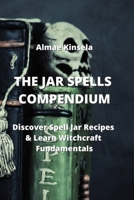 The Jar Spells Compendium: Discover Spell Jar Recipes & Learn Witchcraft Fundamentals 9965394989 Book Cover