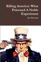 Killing America: What Poisoned A Noble Experiment 1312651393 Book Cover