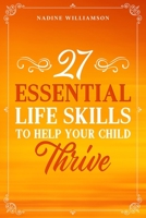 27 Essential Life Skills to Help Your Child Thrive B08DBYPW58 Book Cover