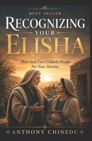 Recognizing Your Elisha: How God Uses Unlikely People For Your Destiny B0G34VKYGR Book Cover