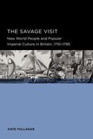 Savage Visit: New World People and Popular Imperial Culture in Britain, 1710–1795 0520289552 Book Cover