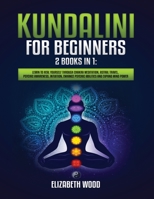 Kundalini for Beginners: 2 Books in 1: Learn to Heal Yourself through Chakra Meditation, Astral Travel, Psychic Awareness, Intuition, Enhance Psychic Abilities and Expand Mind Power 1954797060 Book Cover