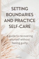 Setting boundaries and practice self-care: A guide to recovering yourself without feeling guilty B0BM3CB877 Book Cover