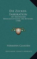 Die Zucker-Fabrikation: Mit Besonderer Berucksichtigung Des Betriebes (1908) 1161139818 Book Cover