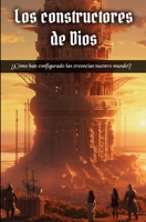 Los constructores de Dios: ¿Cómo han configurado las creencias nuestro mundo? B0CGWMXDT8 Book Cover