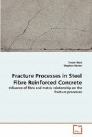 Fracture Processes in Steel Fibre Reinforced Concrete: Influence of fibre and matrix relationship on the fracture processes 3639323890 Book Cover