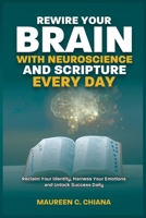 REWIRE YOUR BRAIN WITH NEUROSCIENCE AND SCRIPTURE EVERY DAY: Reclaim Your Identity, Harness Your Emotions and Unlock Success Daily 1068317000 Book Cover