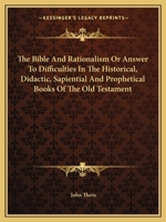 The Bible And Rationalism Or Answer To Difficulties In The Historical, Didactic, Sapiential And Prophetical Books Of The Old Testament 1162590017 Book Cover